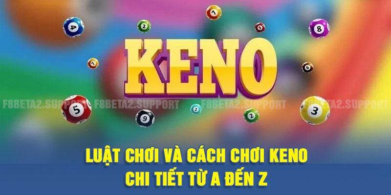 Luật chơi và cách chơi Keno chi tiết từ A đến Z